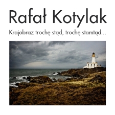 Rafał Kotylak - Krajobraz trochę stąd, trochę stamtąd - katalog [Dokument elektroniczny]