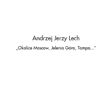 Andrzej Jerzy Lech - Okolice Moscow, Jelenia Góra, Tampa... - katalog [Dokument elektroniczny]