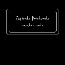 Agnieszka Kwiatkowska - Zagadka. Maska - katalog [Dokument elektroniczny]
