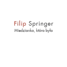 Filip Springer - Miedzianka, kt&oacute;ra była - katalog [Dokument elektroniczny]