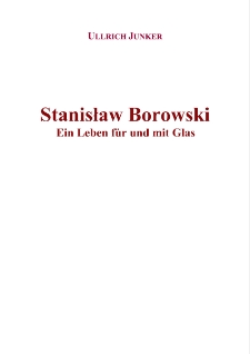 Stanisław Borowski Ein Leben für und mit Glas = Stanisław Borowski życie dla szkła i ze szkłem [Dokument elektroniczny]