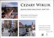 Cezary Wiklik - Jelenia Góra jaką znasz. Albo nie... : wystawa fotografii - plakat [Dokument życia społecznego]