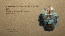 Kroniki miasta Jelenia Góra : czyli historia stolicy Karkonoszy w pigułce. Odcinek 1, Xi-XVIII wiek [Film]