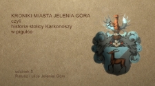 Kroniki miasta Jelenia G&oacute;ra : czyli historia stolicy Karkonoszy w pigułce. Odcinek 5, Ratusz i ulice Jeleniej G&oacute;ry [Film]