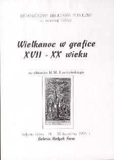 Wielkanoc w grafice XVII-XX wieku : ze zbiorów R. M. Łuczyńskiego - afisz [Dokument życia społecznego]
