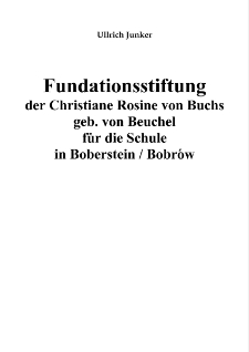 Fundationsstiftung der Christiane Rosine von Buchs geb. von Beuchel f&uuml;r die Schulein Boberstein / Bobr&oacute;w [Dokument elektroniczny]