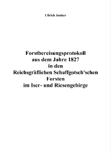Forstbereisungsprotokoll aus dem Jahre 1827 in den Reichsgr&auml;flichen Schaffgotsch'schen Forsten im Iser- und Riesengebirge [Dokument elektroniczny]