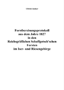 Forstbereisungsprotokoll aus dem Jahre 1827 in den Reichsgräflichen Schaffgotsch'schen Forsten im Iser- und Riesengebirge [Dokument elektroniczny]