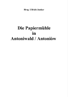 Die Papierm&uuml;hle in Antoniwald / Antoni&oacute;w [Dokument elektroniczny]