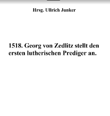 1518. Georg von Zedlitz stellt denersten lutherischen Prediger an [Dokument elektroniczny]