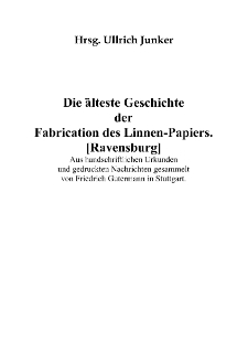 Die &auml;lteste Geschichte der Fabrication des Linnen-Papiers. [Ravensburg] - Aus handschriftlichen Urkunden und gedruckten Nachrichten gesammelt von Friedrich Gutermann in Stuttgart [Dokument elektroniczny]