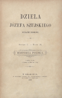 Dzieła J&oacute;zefa Szujskiego : wydanie zbiorowe : [historyi polskiej treściwe opowieści ksiąg dwanaście]