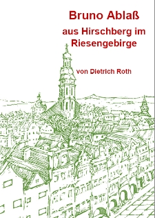Bruno Ablaß : aus Hirschberg im Riesengebirge : Sein Leben und Wirken als Anwalt und Politiker, sein Einsatz für Menschenwürde und Kulturpflege, sein Mahnen zu Frieden und Völkerverständigung [Dokument elektroniczny]