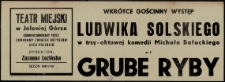 Wkrótce gościnny występ Ludwika Solskiego w trzy-aktowej komedii Michała Bałuckiego p.t. Grube ryby - afisz [Dokument życia społecznego]