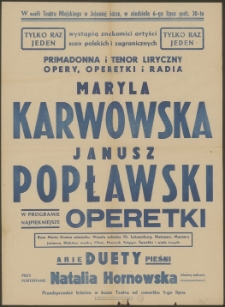W sali Teatru Miejskiego w Jeleniej Górze, w niedzielę 6 lipca godz. 20-ta tylko raz jeden wystąpią znakomici artyści scen polskich i zagranicznych primadonna i tenor liryczny opery, operetki i radia Maryla Karwowska, Janusz Popławski... - afisz [Dokument życia społecznego]