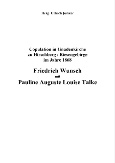 Friedrich Wunsch mit Pauline Auguste Louise Talke : Copulation in Gnadenkirche zu Hirschberg / Riesengebirgei m Jahre 1868 [Dokument elektroniczny]