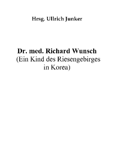 Dr. med. Richard Wunsch (Ein Kind des Riesengebirges in Korea) [Dokument elektroniczny]