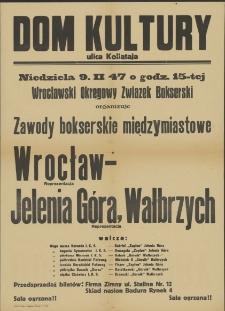 [Afisz] : [Inc.:] Niedziela 9.II 47 o godz. 15-tej Wrocławski Okręgowy Związek Boksesrski organizuje zawody bokserskie międzymiastowe Wrocław Reprezentacja - Jelenia Góra, Wałbrzych Reprezentacja [...] [Dokument życia społecznego]