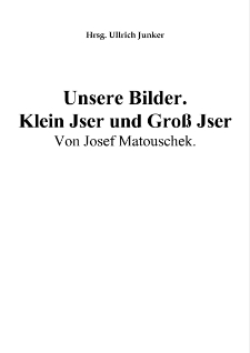 Unsere Bilder. Klein Jser und Groß Jser Von Josef Matouschek [Dokument elektroniczny]