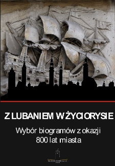 Z Lubaniem w życiorysie : wyb&oacute;r biogram&oacute;w z okazji 800 lat miasta