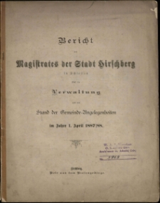 Bericht des Magistrates der Stadt Hirschberg in Schlesien : über die Verwaltung und den Stand der Gemeinde-Angelegenheiten im Jahre 1. April 1887/88