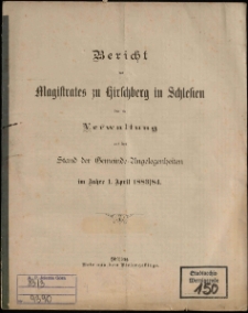 Bericht des Magistrates zu Hirschberg in Schlesien über die Verwaltung und den Stand der Gemeinde-Angelegenheiten im Jahre 1. April 1883/84
