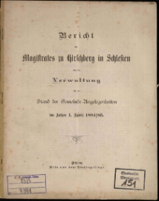 Bericht des Magistrates zu Hirschberg in Schlesien über die Verwaltung und den Stand der Gemeinde-Angelegenheiten im Jahre 1. April 1884/85