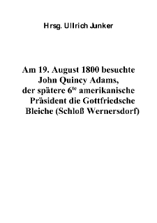 Am 19. August 1800 besuchte John Quincy Adams, der spätere 6te amerikanische Präsident die Gottfriedsche Bleiche (Schloß Wernersdorf) [Dokument elektroniczny]
