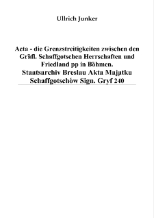 Acta - die Grenzstreitigkeiten zwischen den Gräfl. Schaffgotschen Herrschaften und Friedland pp in Böhmen. Staatsarchiv Breslau Akta Majątku Schaffgotschów Sign. Gryf 240 [Dokument elektroniczny]