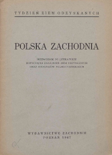 Polska Zachodnia : przewodnik po literaturze dotyczącej zagadnień Ziem Odzyskanych oraz stosunków polsko-niemieckich