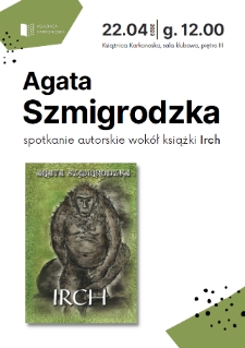 Agata Szmigrodzka : spotkanie autorskie wokół książki Irch - plakat [Dokument życia społecznego]
