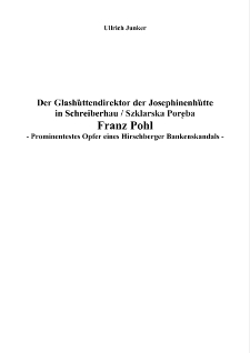 Der Glashüttendirektor der Josephinenhütte in Schreiberhau / Szklarska Poręba Franz Pohl : Prominentestes Opfer eines Hirschberger Bankenskandals [Dokument elektroniczny]