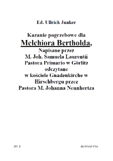 Kazanie pogrzebowe dla Melchiora Bertholda, napisane przez M. Joh. Samuela Laurentii Pastora Primario w Görlitz odczytanew kościele Gnadenkirche w Hirschbergu przez Pastora M. Johanna Neunhertza [Dokument elektroniczny]