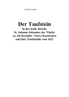 Der Taufstein in der kath. Kirche St. Johann Johannes der Täufer zu Alt Kemnitz/Stara Kamienica und ihre Taufschale von 1621 [Dokument elektroniczny]