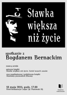 Stawka większa niż życie : spotkanie z Bogdanem Bernackim - plakat [Dokument życia społecznego]