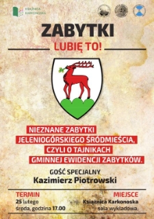 Zabytki lubię to! : nieznane zabytki jeleniog&oacute;rskiego śr&oacute;dmieścia, czyli o tajnikach gminnej ewidencji zabytk&oacute;w - plakat [Dokument życia społecznego]