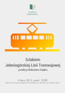 Szlakiem Jeleniog&oacute;rskiej Linii Tramwajowej : prelekcja Bolesława Osipika - plakat [Dokument życia społecznego]