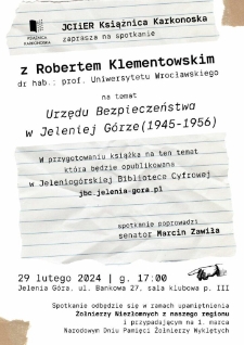 Spotkanie z prof. dr hab. Robertem Klementowskim na temat Urzędu Bezpieczeństwa w Jeleniej Górze w latach 1945-1956 - plakat [Dokument życia społecznego]