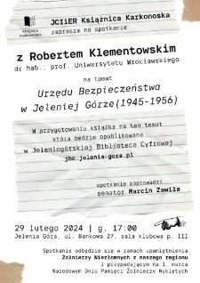 Spotkanie z prof. dr hab. Robertem Klementowskim na temat Urzędu Bezpieczeństwa w Jeleniej Górze w latach 1945-1956 : Plakat [Dokument życia społecznego]