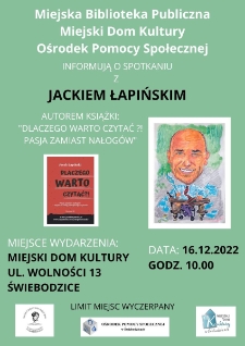 Spotkanie z Jackiem Łapińskim, autorem książki : "Dlaczego warto czytać?! Pasja zamiast nałog&oacute;w" - plakat [Dokument życia społecznego]