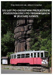 55 lat po ostatnim przejeździe. Pozostałości po tramwajach w Jeleniej Górze [Dokument elektroniczny]