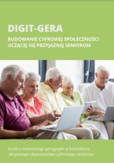 DIGIT-GERA - Budowanie cyfrowej społeczności uczącej się przyjaznej seniorom : analiza metodologii geragogiki w kontekście aktywnego obywatelstwa cyfrowego senior&oacute;w