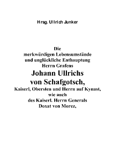 Die merkw&uuml;rdigen Lebensumst&auml;nde und ungl&uuml;ckliche Enthauptung Herrn Grafens Johann Ullrichs von Schafgotsch, Kaiserl, Obersten und Herrn auf Kynast, wie auch des Kaiserl. Herrn Generals Doxat von Morez [Dokument elektroniczny]