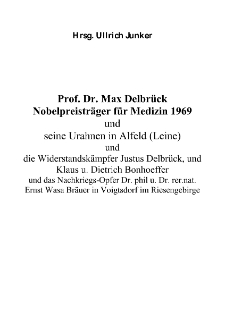 Prof. Dr. Max Delbrück Nobel preisträger für Medizin 1969 und seine Urahnen in Alfeld (Leine) und die Widerstandskämpfer Justus Delbrück, und Klaus u. Dietrich Bonhoefferund das Nachkriegs-Opfer Dr. phil u. Dr. rer. nat. Ernst Wasa Bräuer in Voigtsdorf im Riesengebirge [Dokument elektroniczny]
