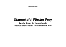 Stammtafel Förster Frey Familie des an der Hampelbaude erschossen en Försters Johann Wilhelm Frey [Dokument elektroniczny]