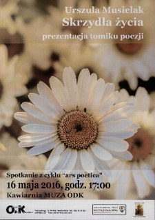 Skrzydła życia. Prezentacja tomiku poezji : spotkanie z cyklu Ars Poetica - plakat [Dokument życia społecznego]