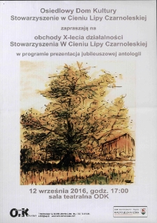 Obchody X-lecia działalności Stowarzyszenia W Cieniu Lipy Czarnoleskiej- plakat [Dokument życia społecznego]