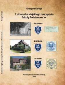 Z dziennika wiejskiego nauczyciela. Szkoły Podstawowe w : Barszowie, Damówce, Tarnówku [Dokument elektroniczny]