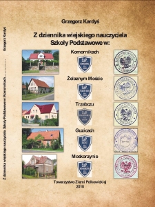 Z dziennika wiejskiego nauczyciela. Szkoły Podstawowe w : Komornikach, Żelaznym Moście, Trzebczu, Guzicach, Moskorzynie [Dokument elektroniczny]