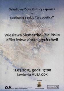 Kilka ledwo dotkniętych chwil : spotkanie z cyklu Ars Poetica - plakat [Dokument życia społecznego]